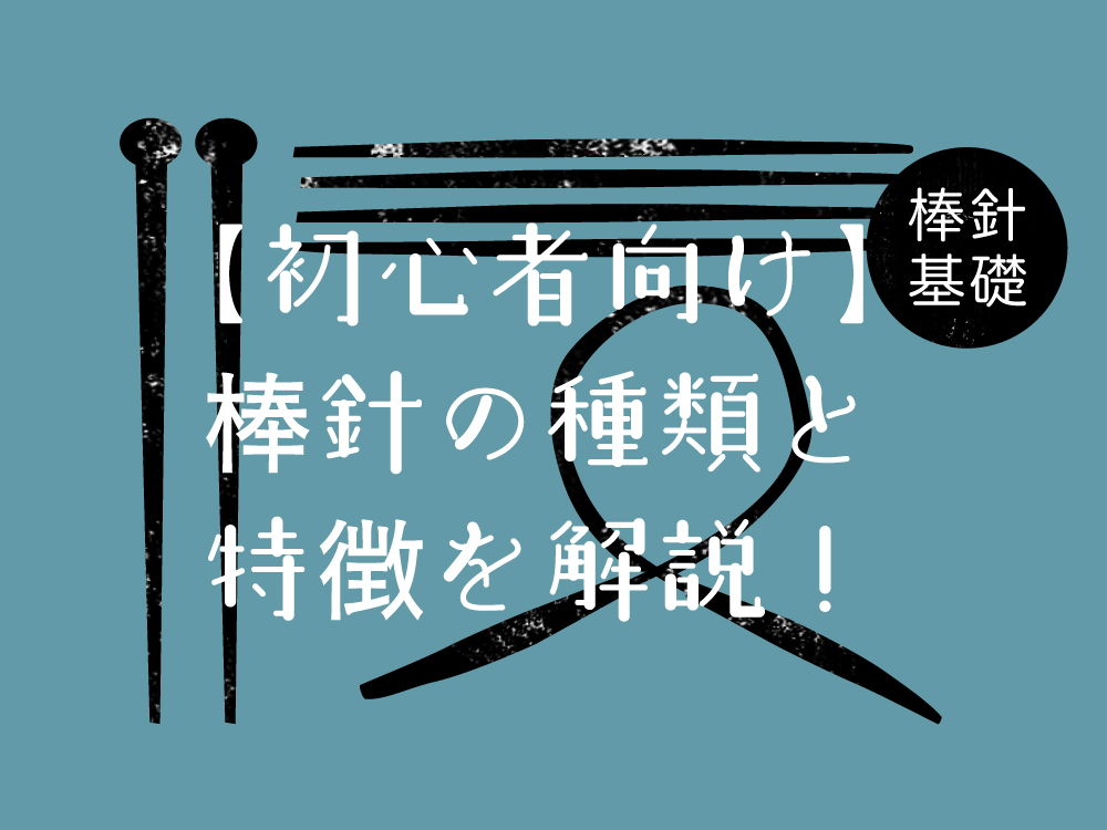 【初心者向け】棒針の種類と特徴を解説