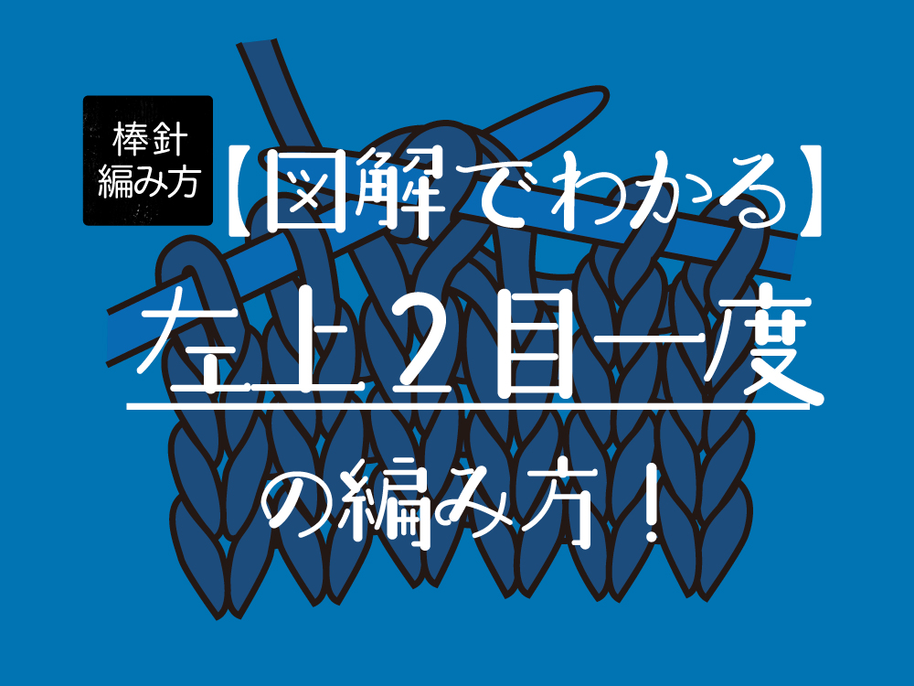 【図解でわかりやすい】左上２目一度の編み方！